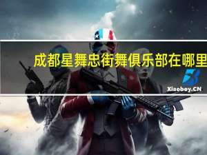 成都星舞忠街舞俱乐部在哪里