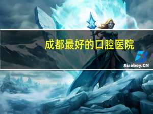 成都最好的口腔医院，成都哪里种牙靠谱