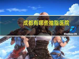 成都有哪些抽脂医院？成都吸脂机构有哪些