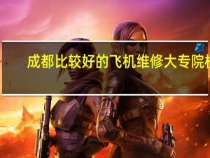 成都比较好的飞机维修大专院校