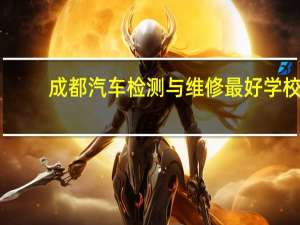 成都汽车检测与维修最好学校