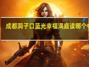 成都洞子口蓝光幸福满庭读哪个中学