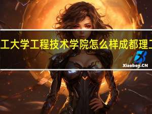 成都理工大学工程技术学院怎么样 成都理工大学分数线