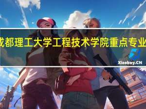 成都理工大学工程技术学院重点专业有哪些