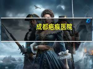 成都疤痕医院，成都除疤医院哪家好些