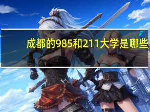 成都的985和211大学是哪些