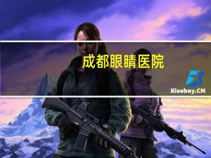 成都眼睛医院？成都哪家眼科医院做近视手术好啊