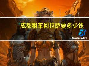 成都租车回拉萨要多少钱