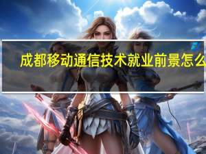 成都移动通信技术就业前景怎么样