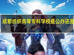 成都纺织高等专科学校是公办还是民办