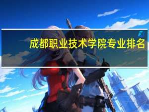 成都职业技术学院专业排名