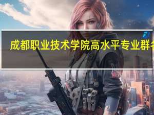 成都职业技术学院高水平专业群名单