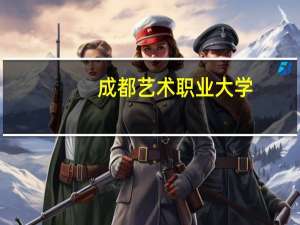 成都艺术职业大学：一所全日制民办普通本科职业大学