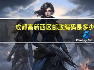 成都高新西区邮政编码是多少
