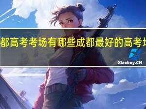 成都高考考场有哪些 成都最好的高考培训机构