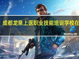 成都龙泉上医职业技能培训学校在哪里