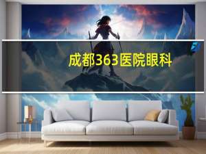 成都363医院眼科？成都363医院眼科好不好