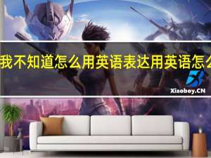 我不知道怎么用英语表达用英语怎么表达？