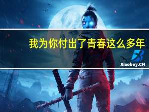 我为你付出了青春这么多年,却换来一句谢谢你的成全出自哪首歌 我为你付出的青春这么多年