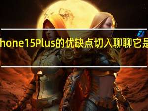 我们就从iPhone15Plus的优缺点切入聊聊它是否会步mini后尘