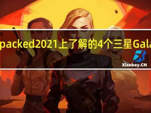 我们想在Unpacked2021上了解的4个三星GalaxyZFold3个事实