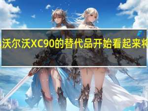 我们报道说沃尔沃XC90的替代品开始看起来将是沃尔沃Embla