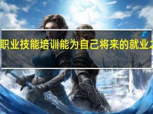 我们接受的职业技能培训能为自己将来的就业之路提供哪些帮助