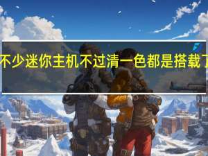 我们测试过不少迷你主机不过清一色都是搭载了Intel酷睿处理器