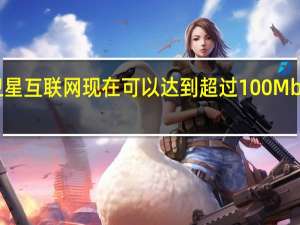 我们的卫星互联网现在可以达到超过100Mbps的下载速度