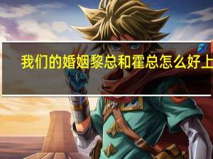 我们的婚姻黎总和霍总怎么好上的