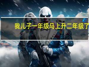 我儿子一年级马上升二年级了，升二年级的标准是什么