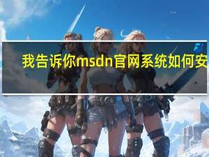 我告诉你msdn官网系统如何安装（我告诉你msdn）
