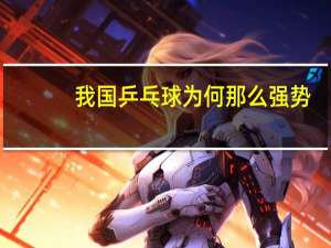 我国乒乓球为何那么强势