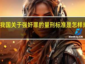 我国关于强奸罪的量刑标准是怎样规定的