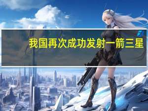 我国再次成功发射一箭三星