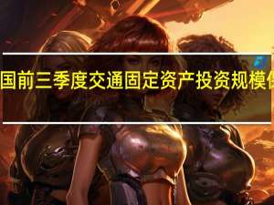 我国前三季度交通固定资产投资规模保持高位