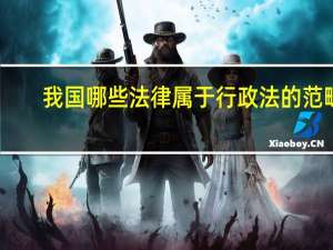 我国哪些法律属于行政法的范畴