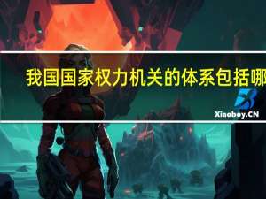 我国国家权力机关的体系包括哪些