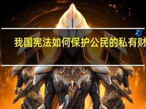 我国宪法如何保护公民的私有财产