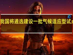 我国将遴选建设一批气候适应型试点城市