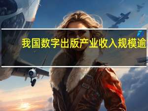 我国数字出版产业收入规模逾1.35万亿元