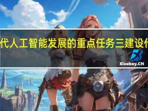 我国新一代人工智能发展的重点任务三建设什么的智能社会