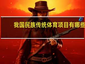 我国民族传统体育项目有哪些（传统体育项目有哪些）