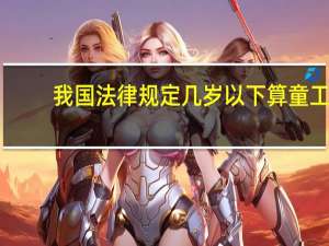 我国法律规定几岁以下算童工
