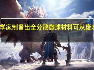 我国科学家制备出全分散微球材料 可从废水中回收染料