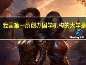 我国第一所创办国学机构的大学是什么