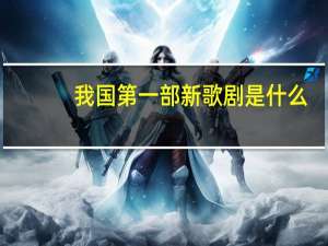 我国第一部新歌剧是什么