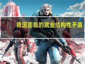 我国面临的就业结构性矛盾