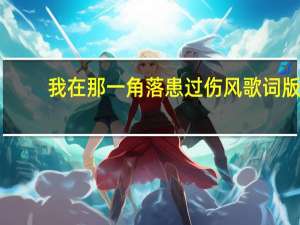 我在那一角落患过伤风歌词版（我在那一角落患过伤风）