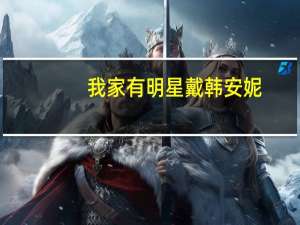我家有明星戴韩安妮（我家有明星）